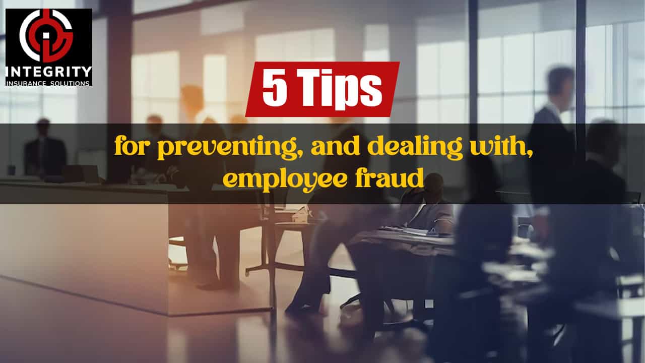 5 Tips for Preventing, and Dealing with, Employee Fraud